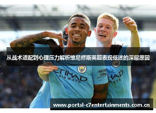 从战术适配到心理压力解析维尼修斯英超表现低迷的深层原因